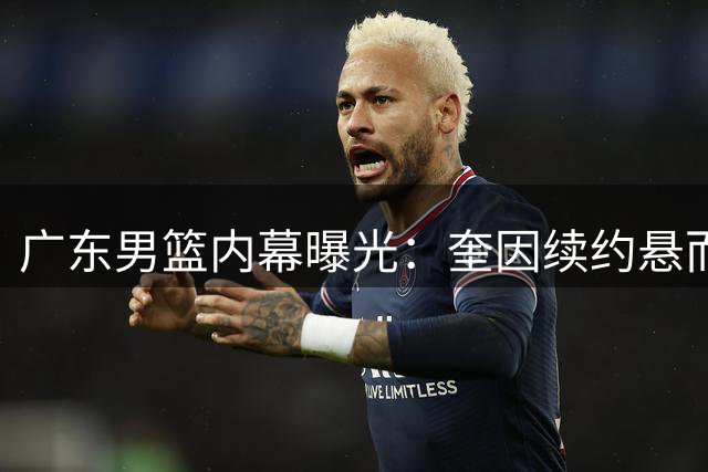 广东男篮内幕曝光：奎因续约悬而未决 徐杰顶薪将至 周鹏转型归来