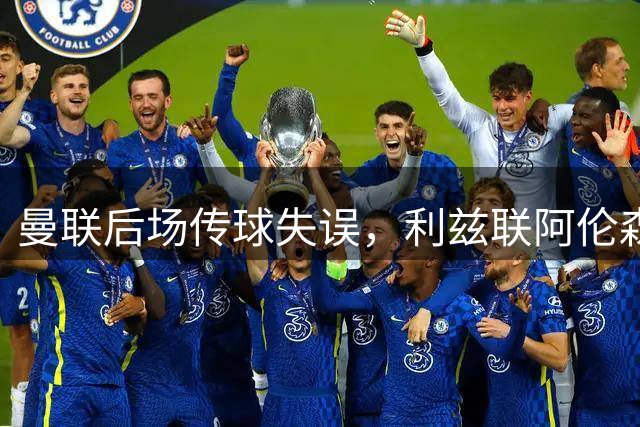 曼联后场传球失误，利兹联阿伦森抓住机会扳平比分