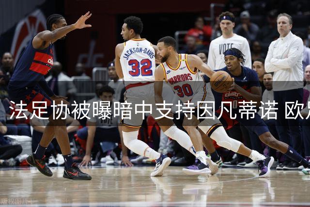 法足协被曝暗中支持因凡蒂诺 欧足联抵制计划遇阻