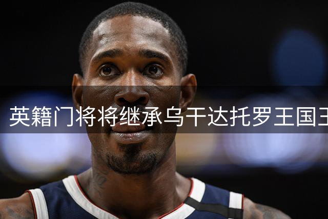 英籍门将将继承乌干达托罗王国王位