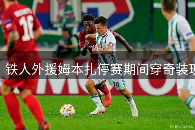 铁人外援姆本扎停赛期间穿奇装现身 神秘巫师造型引热议