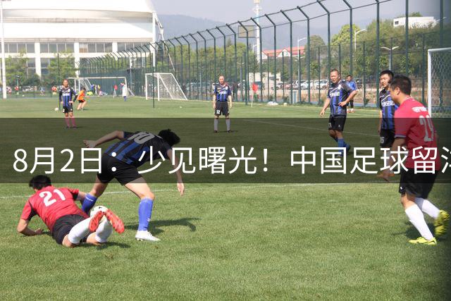 8月2日：少见曙光！中国足球留洋迎来突破，两名小将有望坐稳欧洲职业一线队主力